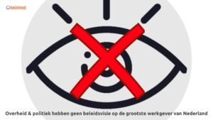 Overheid & politiek hebben geen beleidsvisie op de grootste werkgever van Nederland