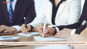 De administratieve afronding van de NOW (Noodmaatregel Overbrugging Werkgelegenheid)